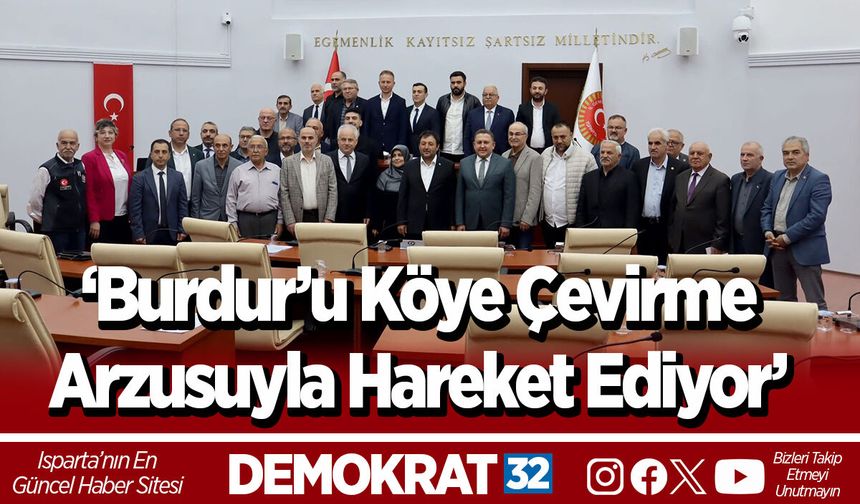 ‘Burdur’u Köye Çevirme Arzusuyla Hareket Ediyor’