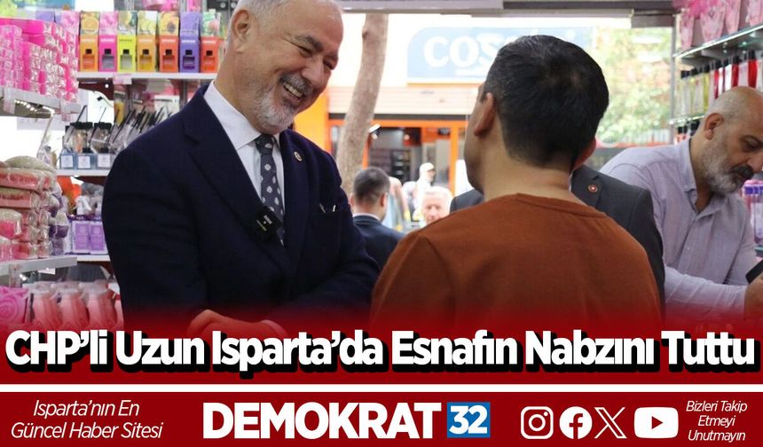 CHP’li Uzun Isparta’da Esnafın Nabzını Tuttu