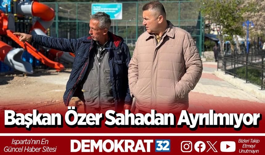 Başkan Özer Sahadan Ayrılmıyor