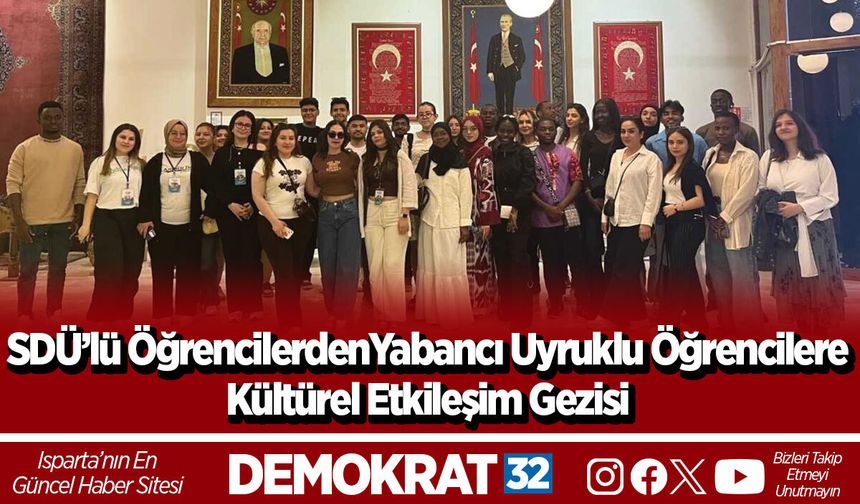 SDÜ’lü Öğrencilerden Yabancı Uyruklu Öğrencilere Kültürel Etkileşim Gezisi