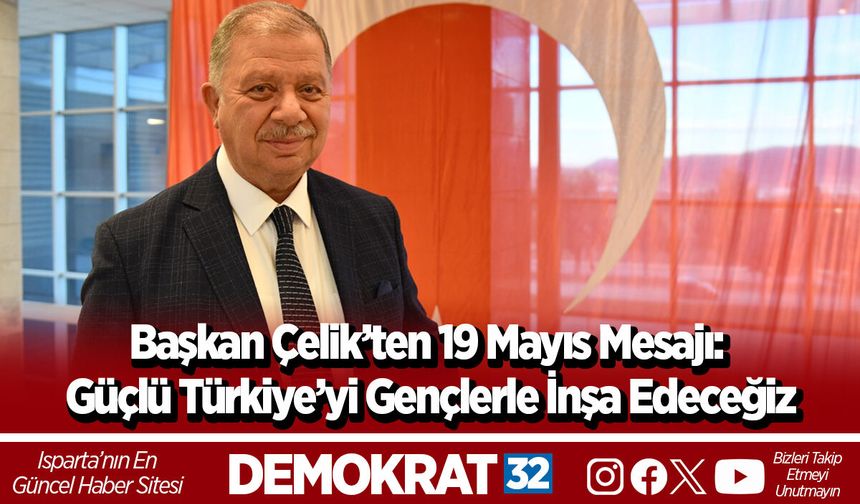 Başkan Çelik’ten 19 Mayıs Mesajı: Güçlü Türkiye’yi Gençlerle İnşa Edeceğiz