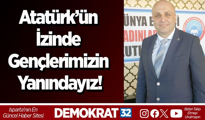 Atatürk’ün İzinde Gençlerimizin Yanındayız!