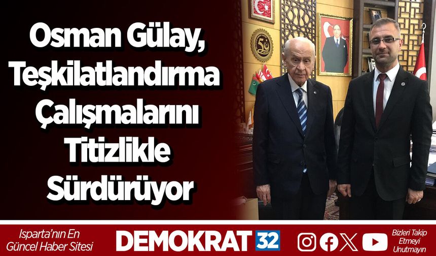 Osman Gülay, Teşkilatlandırma  Çalışmalarını Titizlikle Sürdürüyor