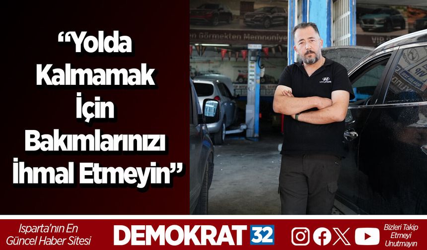 “Yolda kalmamak için bakımlarınızı ihmal etmeyin”