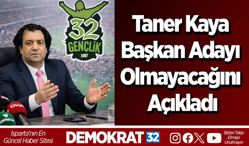 Taner Kaya Başkan Adayı Olmayacağını Açıkladı