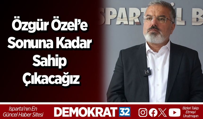 Özgür Özel’e Sonuna Kadar Sahip Çıkacağız
