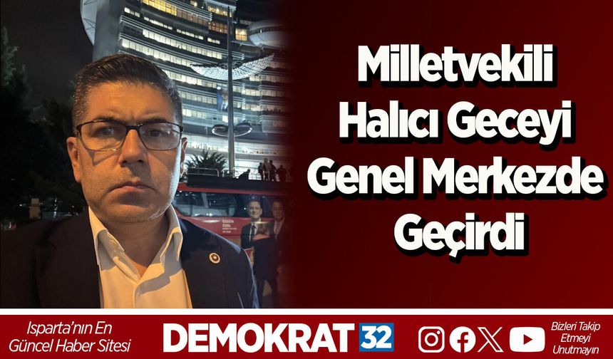 Milletvekili Halıcı Geceyi Genel Merkezde Geçirdi