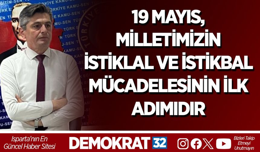 19 MAYIS, MİLLETİMİZİN İSTİKLAL VE İSTİKBAL MÜCADELESİNİN İLK ADIMIDIR
