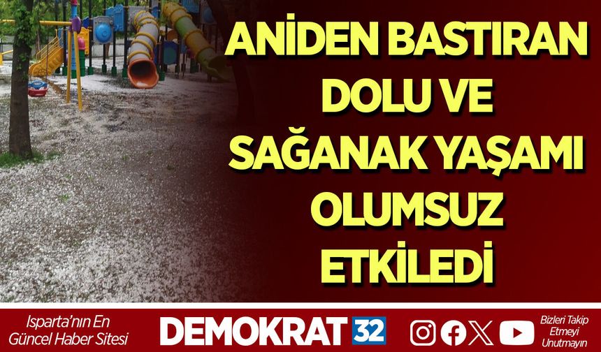 ANİDEN BASTIRAN DOLU VE SAĞANAK YAŞAMI OLUMSUZ ETKİLEDİ