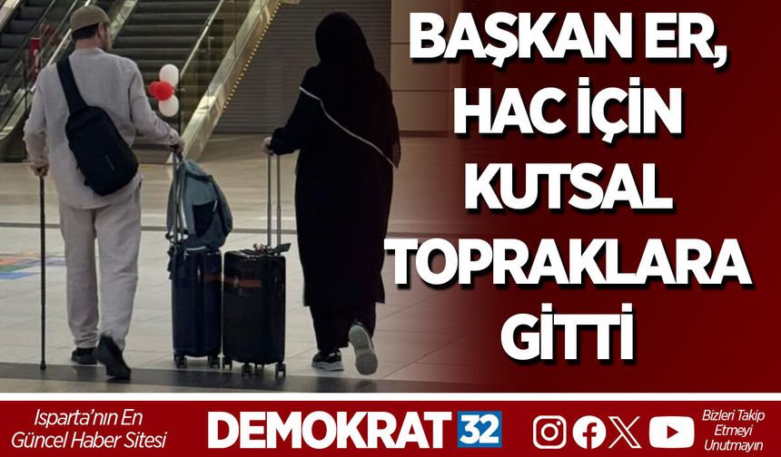 AK PARTİ ISPARTA İL BAŞKANI ER, HAC İÇİN KUTSAL TOPRAKLARA GİTTİ