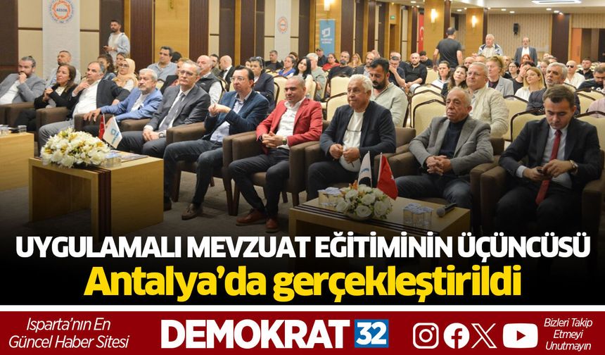 Uygulamalı mevzuat eğitiminin üçüncüsü Antalya’da gerçekleştirildi
