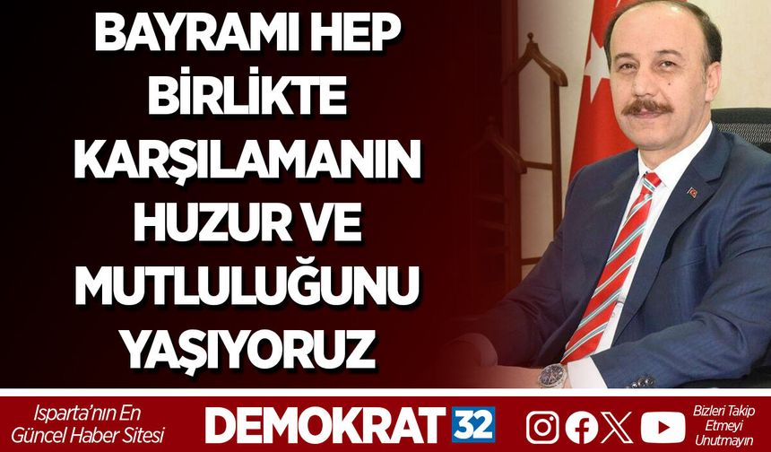 BAYRAMI HEP BİRLİKTE KARŞILAMANIN HUZUR VE MUTLULUĞUNU YAŞIYORUZ