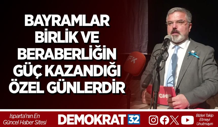 BAYRAMLAR BİRLİK VE BERABERLİĞİN GÜÇ KAZANDIĞI ÖZEL GÜNLERDİR