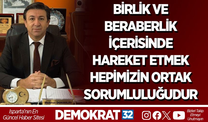 BİRLİK VE BERABERLİK İÇERİSİNDE HAREKET ETMEK HEPİMİZİN ORTAK SORUMLULUĞUDUR