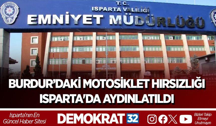 BURDUR’DAKİ MOTOSİKLET HIRSIZLIĞI ISPARTA'DA AYDINLATILDI
