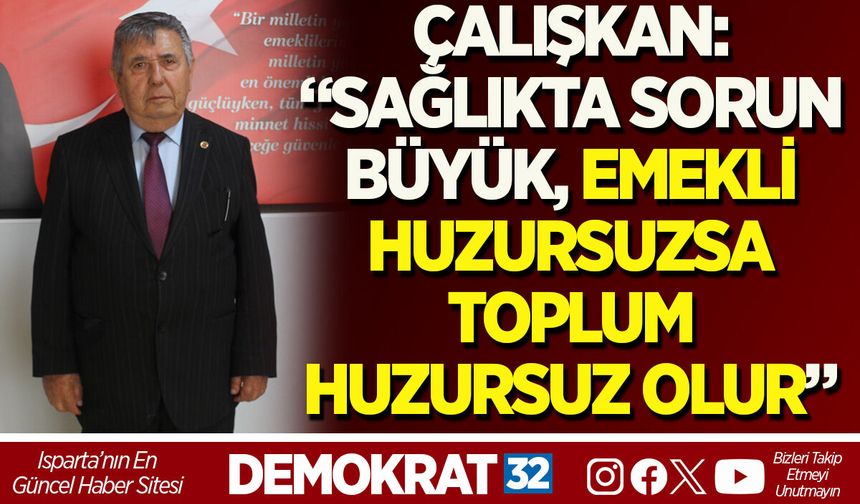 ÇALIŞKAN: “SAĞLIKTA SORUN BÜYÜK, EMEKLİ HUZURSUZSA TOPLUM HUZURSUZ OLUR”