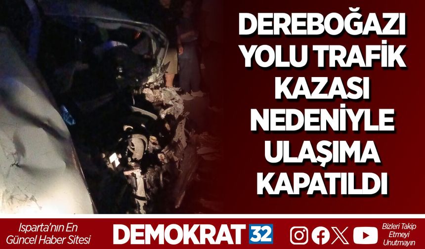 ANTALYA–ISPARTA DEREBOĞAZI YOLU TRAFİK KAZASI NEDENİYLE ULAŞIMA KAPATILDI