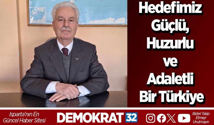 Hedefimiz Güçlü, Huzurlu ve Adaletli Bir Türkiye