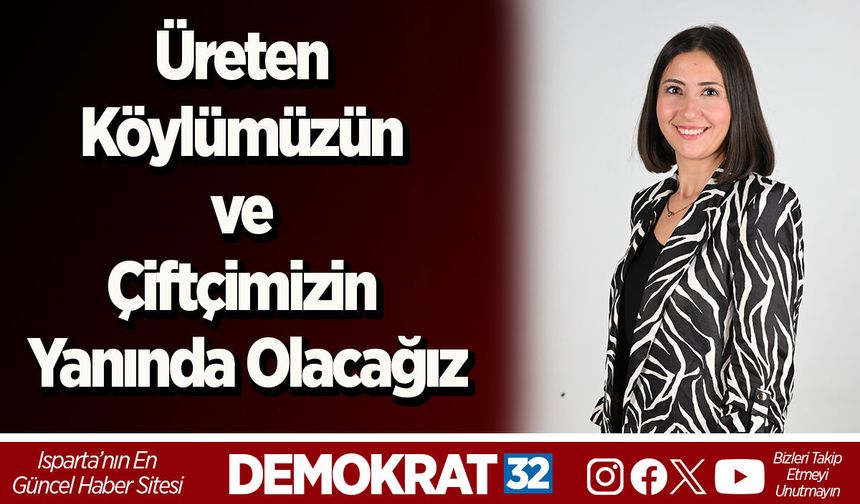 Üreten Köylümüzün ve  Çiftçimizin Yanında Olacağız