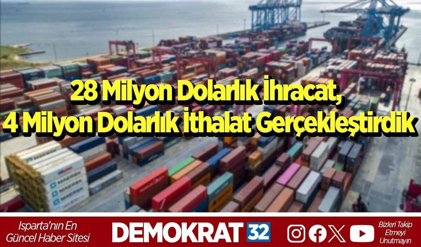 28 Milyon Dolarlık İhracat, 4 Milyon Dolarlık İthalat Gerçekleştirdik