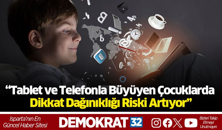 “Tablet ve Telefonla Büyüyen Çocuklarda Dikkat Dağınıklığı Riski Artıyor”