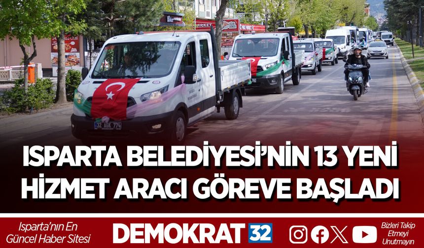 ISPARTA BELEDİYESİ’NİN 13 YENİ HİZMET ARACI GÖREVE BAŞLADI