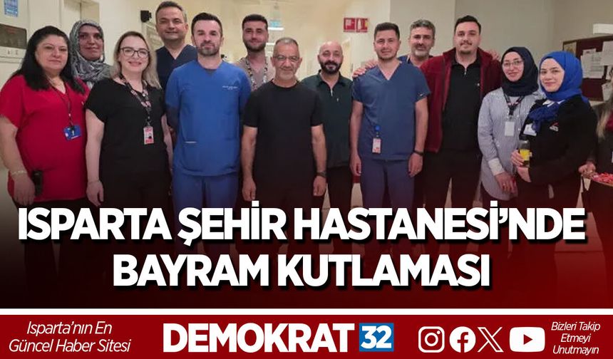 ISPARTA ŞEHİR HASTANESİ’NDE BAYRAM KUTLAMASI