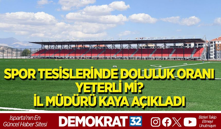 ISPARTA’DA SPOR TESİSLERİNDE DOLULUK ORANI YETERLİ Mİ? İL MÜDÜRÜ KAYA AÇIKLADI