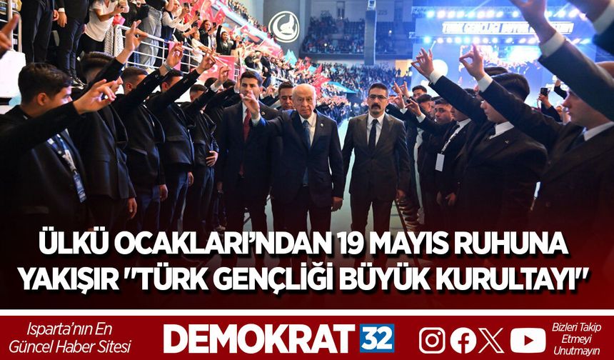 ÜLKÜ OCAKLARI’NDAN 19 MAYIS RUHUNA YAKIŞIR "TÜRK GENÇLİĞİ BÜYÜK KURULTAYI"