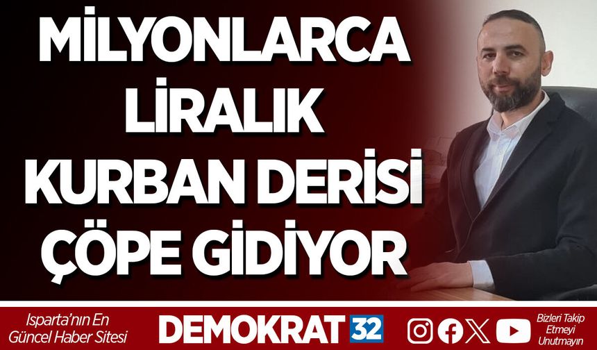 MİLYONLARCA LİRALIK KURBAN DERİSİ ÇÖPE GİDİYOR