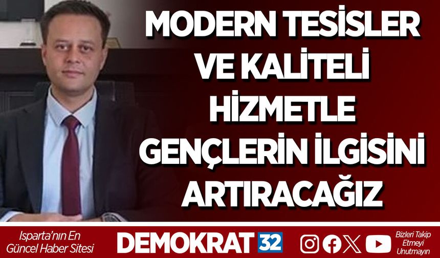 MODERN TESİSLER VE KALİTELİ HİZMETLE GENÇLERİN İLGİSİNİ ARTIRACAĞIZ