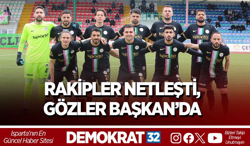 RAKİPLER NETLEŞTİ, GÖZLER BAŞKAN’DA