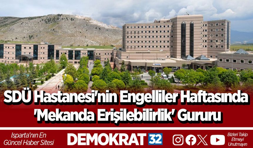 SDÜ Hastanesi'nin Engelliler Haftasında 'Mekanda Erişilebilirlik' Gururu