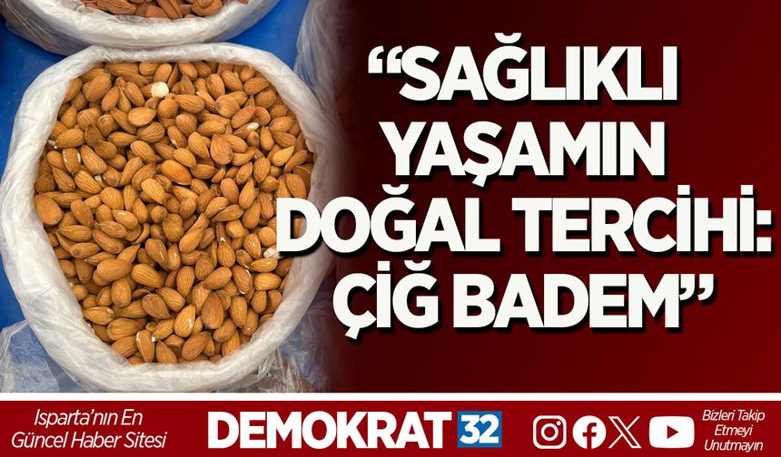 “SAĞLIKLI YAŞAMIN DOĞAL TERCİHİ: ÇİĞ BADEM”