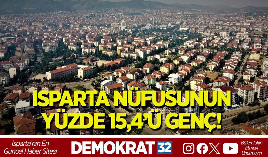 ISPARTA NÜFUSUNUN YÜZDE 15,4’Ü GENÇ!