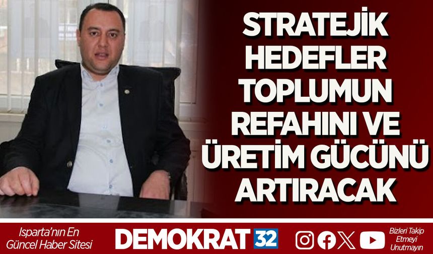 STRATEJİK HEDEFLER TOPLUMUN REFAHINI VE ÜRETİM GÜCÜNÜ ARTIRACAK