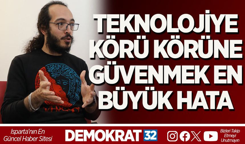 TEKNOLOJİYE KÖRÜ KÖRÜNE GÜVENMEK EN BÜYÜK HATA