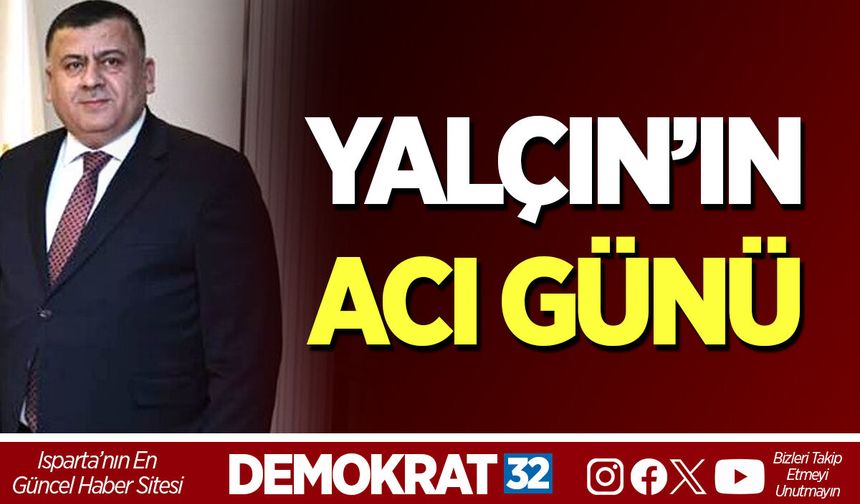 YALÇIN’IN ACI GÜNÜ