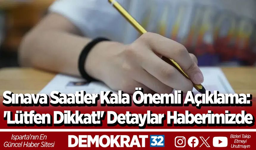 Sınava Saatler Kala Önemli Açıklama: 'Lütfen Dikkat!' Detaylar Haberimizde
