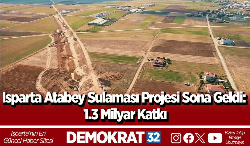 Isparta Atabey Sulaması Projesi Sona Geldi: 1.3 Milyar Katkı