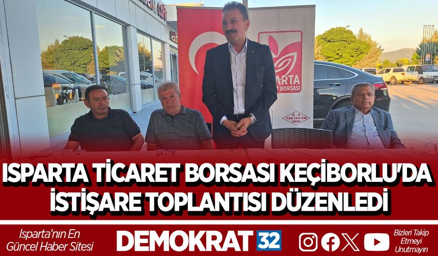 ISPARTA TİCARET BORSASI KEÇİBORLU'DA İSTİŞARE TOPLANTISI DÜZENLEDİ