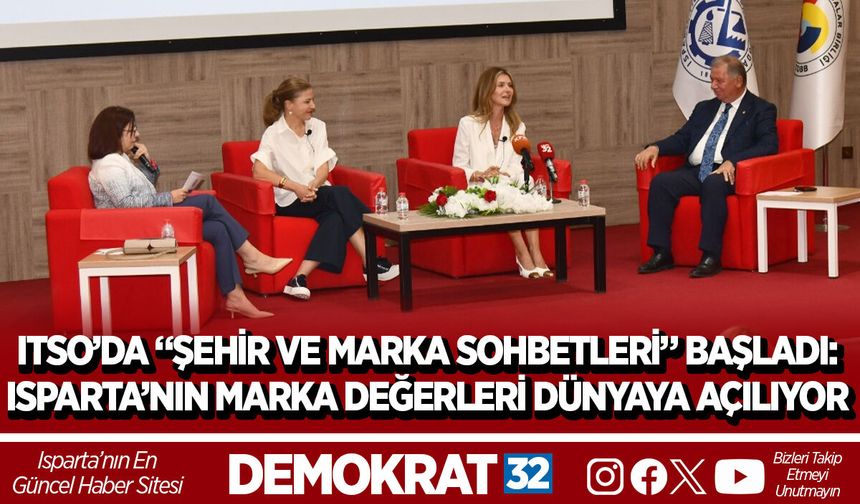 ITSO’DA “ŞEHİR VE MARKA SOHBETLERİ” BAŞLADI: ISPARTA’NIN MARKA DEĞERLERİ DÜNYAYA AÇILIYOR