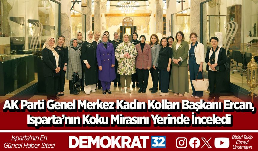 AK Parti Genel Merkez Kadın Kolları Başkanı Ercan, Isparta’nın koku mirasını yerinde inceledi