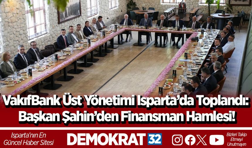 VakıfBank Üst Yönetimi Isparta’da Toplandı: Başkan Şahin’den Finansman Hamlesi!