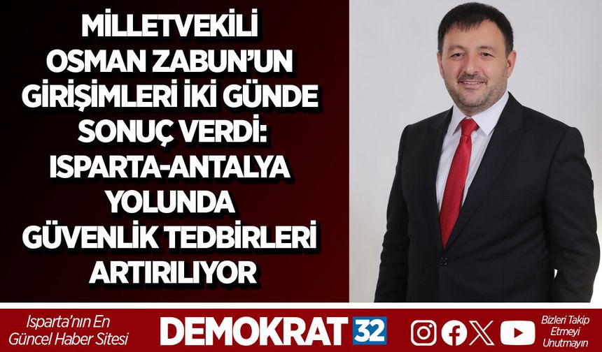 MİLLETVEKİLİ OSMAN ZABUN’UN GİRİŞİMLERİ İKİ GÜNDE SONUÇ VERDİ: ISPARTA-ANTALYA YOLUNDA GÜVENLİK TEDBİRLERİ ARTIRILIYOR