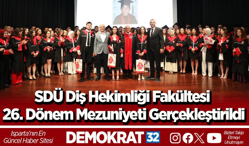 SDÜ Diş Hekimliği Fakültesi 26. Dönem Mezuniyeti Gerçekleştirildi