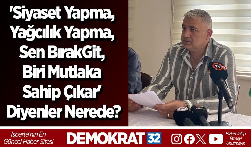 'Siyaset Yapma, Yağcılık Yapma, Sen Bırak Git, Biri Mutlaka Sahip Çıkar' Diyenler Nerede?