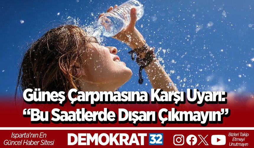 Güneş Çarpmasına Karşı Uyarı: “Bu Saatlerde Dışarı Çıkmayın”