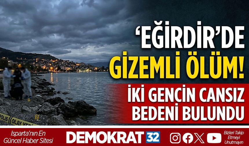 Eğirdir’de Gizemli Ölüm:İki Gencin Cansız Bedeni Bulundu