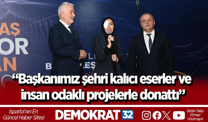 “Başkanımız şehri kalıcı eserler ve insan odaklı projelerle donattı”